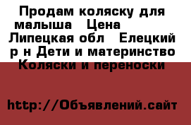 Продам коляску для малыша › Цена ­ 3 500 - Липецкая обл., Елецкий р-н Дети и материнство » Коляски и переноски   